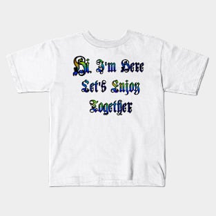 Hi, I'm Here. Let's Enjoy Together Kids T-Shirt